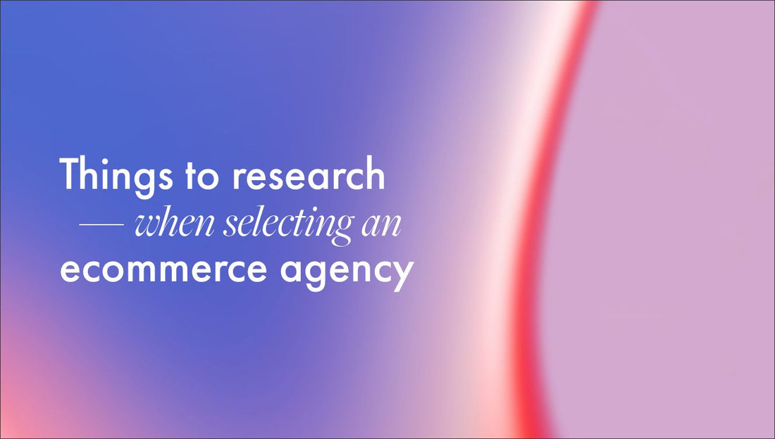 Five things to do when researching an agency to build or grow your online store